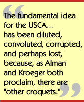 The fundamental idea for the USCA...has been 
diluted, convoluted, corrupted, and perhaps lost, because, as Alman and 
Kroeger both proclaim, there are 
