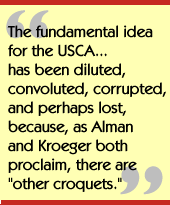 The fundamental idea for the USCA...has been 
diluted, convoluted, corrupted, and perhaps lost, because, as Alman and 
Kroeger both proclaim, there are 