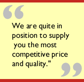 We are quite in position to supply you the most competitive price and quality.