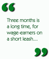 Three months is a long time, for wage-earners on a short leash....