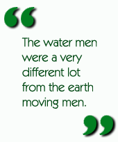 The water men were a very different lot from the earth moving men.