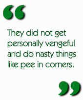 They did not get personally vengeful and do nasty things like pee in corners.