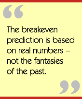 The breakeven prediction is based on real numbers – not the fantasies of the past.