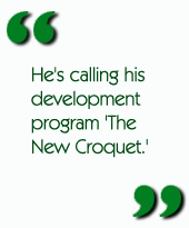 He's calling his development program 'The New Croquet.'