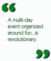 A multi-day event organized around fun...is revolutionary.
