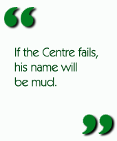 If the Centre fails, his name will be mud.