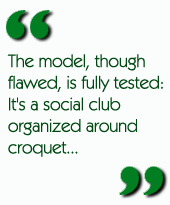 The model, though flawed, is fully tested: It's a social club organized around croquet...