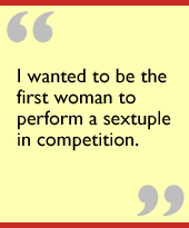 I wanted to be the first woman to perform a sextuple in competition.