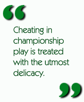 Cheating in championship play is treated with the utmost delicacy.