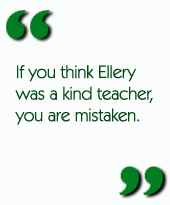 If you think Ellery was a kind teacher, you are mistaken.
