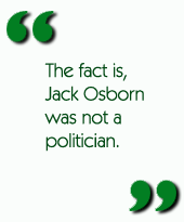 The fact is, Jack Osborn was not a politician.