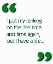 I put my ranking on the line time and time again, but I have a life...
