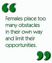 Females place too many obstacles in their own way and limit their opportunities.
