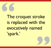 The croquet stroke is replaced with the evocatively named 'spark.'