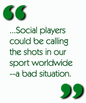 ...Social players could be calling the shots in our sport worldwide--a bad situation.