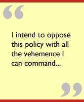 I intend to oppose this policy with all the vehemence I can command...