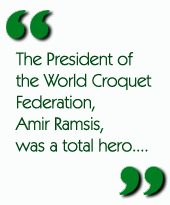 The President of the World Croquet Federation, Amir Ramsis, was a total hero....