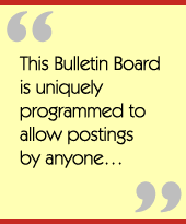 This Bulletin Board is uniquely programmed to allow postings by anyone…
