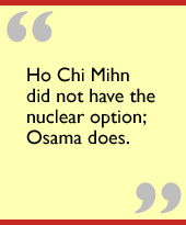 Ho Chi Mihn did not have the nuclear option; Osama does.