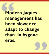 Modern Jaques management has been slower to adapt to change than  in bygone
eras.