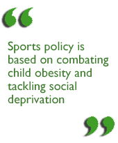 Sports policy is based on combating obesity and tackling social deprivation.