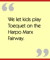 We let kids play Toequet on the Harpo Marx Fairway.