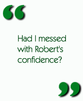 Had I messed with Robert's confidence?