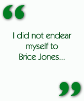 I did not endear myself to Brice Jones...