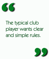 The typical club player wants clear and simple rules.