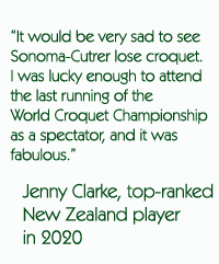 It would be very sad to see Sonoma-Cutrer lose croquet.  I was lucky enough to attend the last running of the World Croquet Championship as a spectator, and it was fabulous. Jenny Clarke, top-ranked New Zealand player in 2020