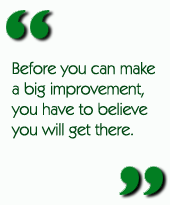 Before you can make a big improvement, you have to believe you will get there.
