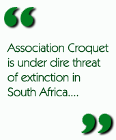 Association Croquet is under dire threat of extinction in South Africa....