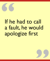If he had to call a fault, he would apologize
first...