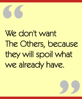 We don't want The Others, because they will spoil what we already have.