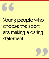 Young people who choose the sport are making a daring statement.