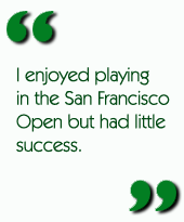 I enjoyed playing in the San Francisco Open but had little success.