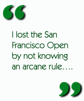 I lost the San Francisco Open by not knowing an arcane rule....
