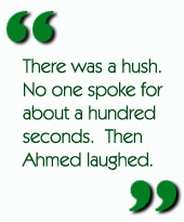 There was a hush.  No one spoke for about a hundred seconds. Then Ahmed laughed.