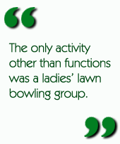 The only activity other than functions was a ladies' lawn bowling group.