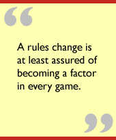 A rules change is at least assured of becoming a factor in every game.