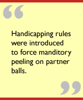 Handicapping rules were introduced to force manditory peeling on partner
balls.