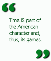 Time IS part of the American character and, thus, its games.