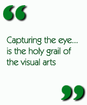 Capturing the eye...is the holy grail of the visual arts