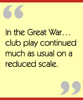 In the Great War…club play continued much as usual on a reduced scale.