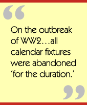 On the outbreak of WW2…all calendar fixtures were abandoned ‘for the duration.’