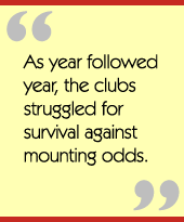 As year followed year, the clubs struggled for survival against mounting odds.
