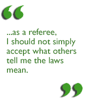 ...as a referee, I should not simply accept what others tell me the laws mean.
