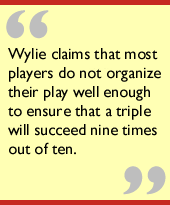 Wylie claims that most players do not organize their play well enough to ensure that a triple will succeed nine time out of ten.