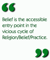 Belief is the accessible entry point in the vicious cycle of Religion/Belief/Practice.